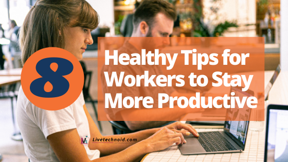 8 Healthy Tips for Workers to Stay More Productive