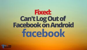 Fixed: Cant Log Out of Facebook on Android