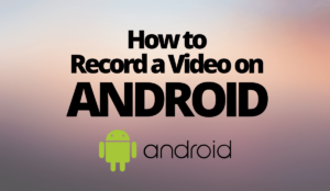 How to Record a Video on Android