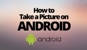 How to Take a Picture on Android